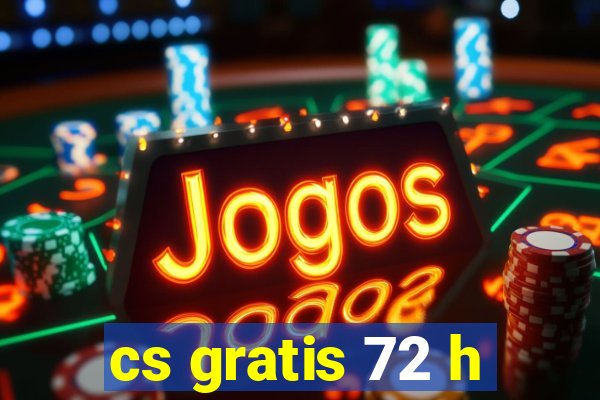 cs gratis 72 h